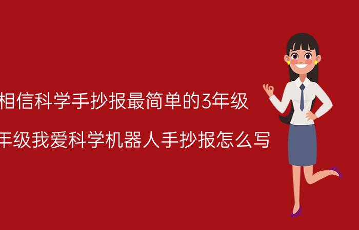 相信科学手抄报最简单的3年级 一年级我爱科学机器人手抄报怎么写？